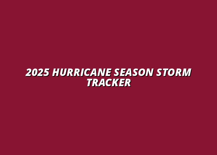 2025 Hurricane Season Storm Tracker